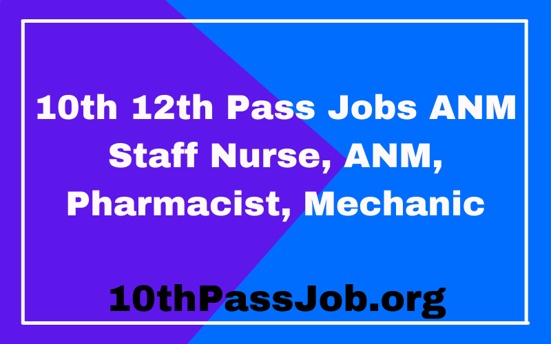 10th 12th Pass Jobs ANM Staff Nurse, ANM, Pharmacist, Mechanic Add a heading3 12