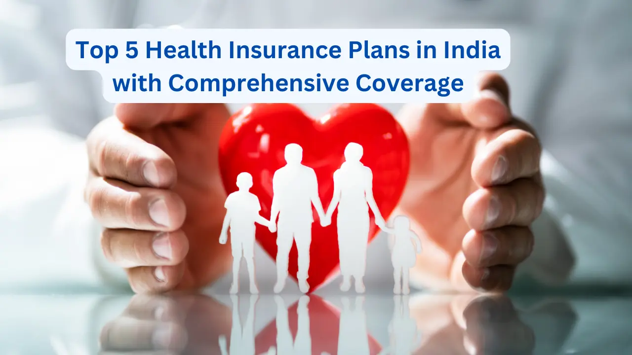Top 5 Health Insurance Plans for Complete Medical Coverage in India Top 5 Health Insurance Plans in India with Comprehensive Coverage