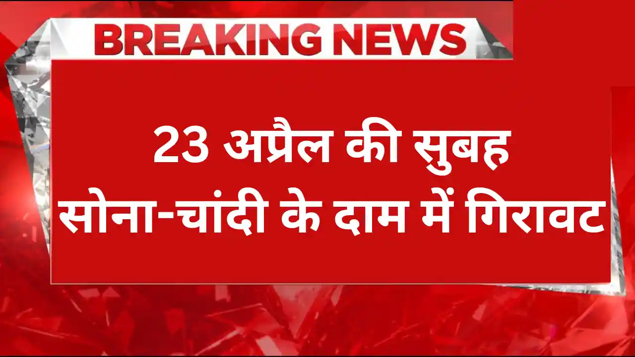 23 अप्रैल की सुबह सोना-चांदी के दाम में गिरावट, जानिए 10 ग्राम सोने की ताज़ा कीमत Gold and silver prices fell on the morning of 23 April