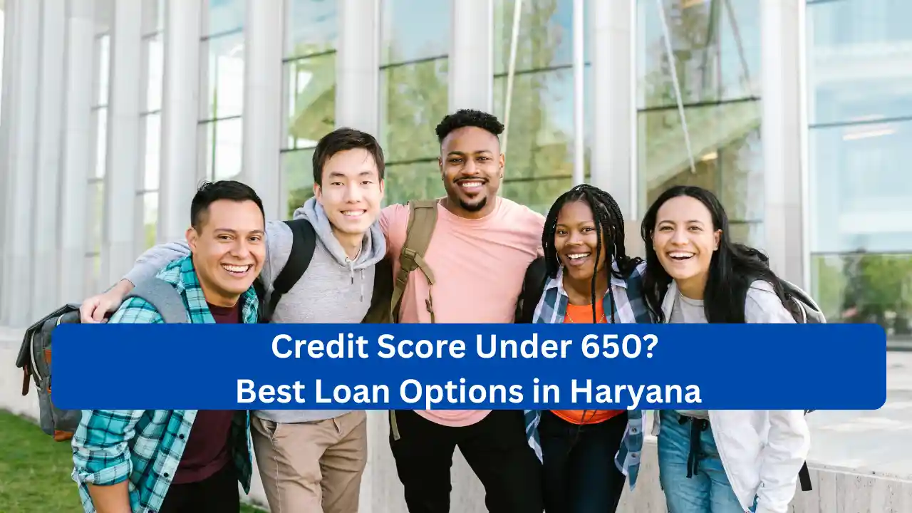 Low Credit Score? Best Loan Apps in Haryana to Get ₹50,000–₹5 Lakh Instantly! Credit Score Under 650? Best Loan Options in Haryana