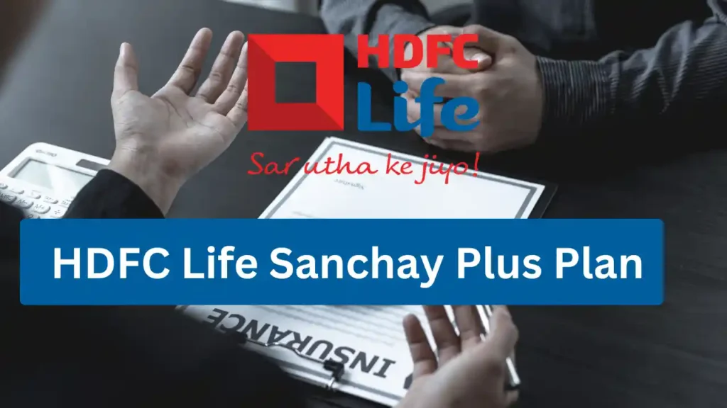 HDFC Life Sanchay Plus 2026: Smart Investment for Guaranteed Income & Family Protection HDFC Life Sanchay Plus Plan 2025: Guaranteed Returns with Lifetime Security for Your Family