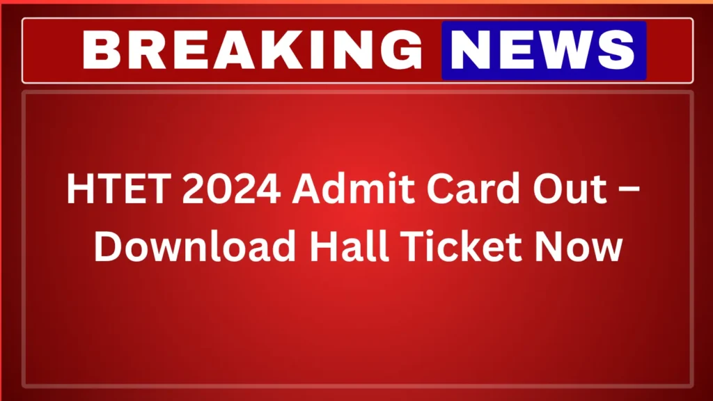 HTET 2024 Admit Card Out – Download Hall Ticket Now HTET 2024 Admit Card Out – Download Hall Ticket Now